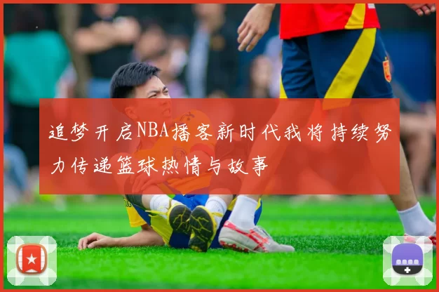 追梦开启NBA播客新时代我将持续努力传递篮球热情与故事