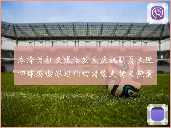 本泽马社交媒体发文庆祝新月大胜四球感谢球迷们的持续支持与热爱