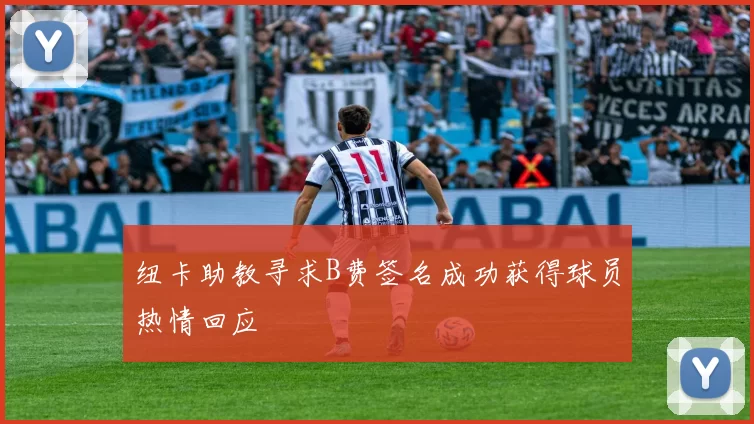 纽卡助教寻求B费签名成功获得球员热情回应